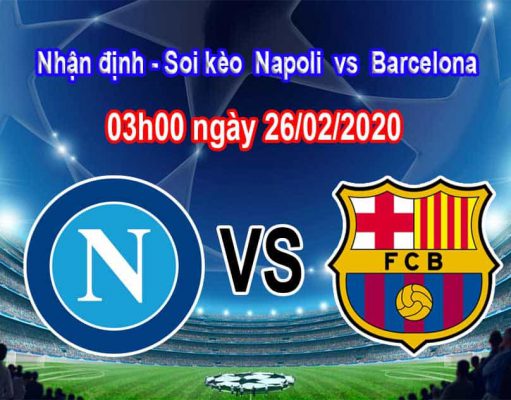 Nhận định soi kèo Napoli - Barcelona 03h00 ngày 26/02 Champion League