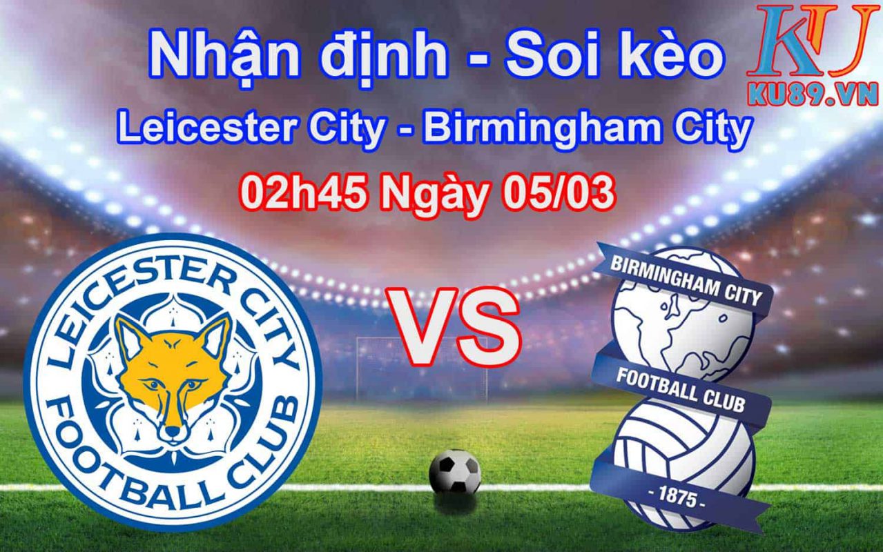 Nhận định soi kèo Leicester City - Birmingham City 02h45 ngày 05/03 FA Cup Anh