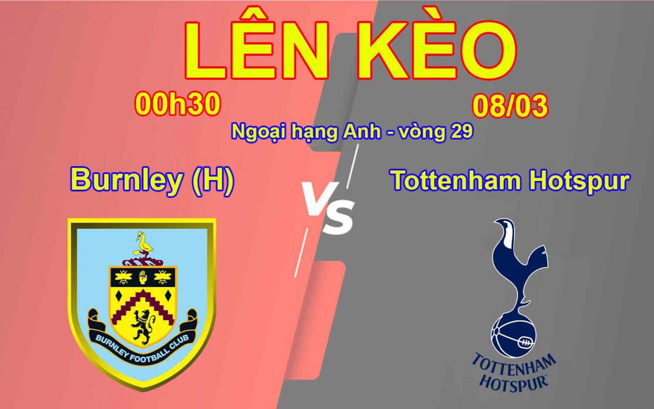 Lên Kèo Burnley vs Tottenham Hotspur 08/03 Ngoại hạng Anh - vòng 29