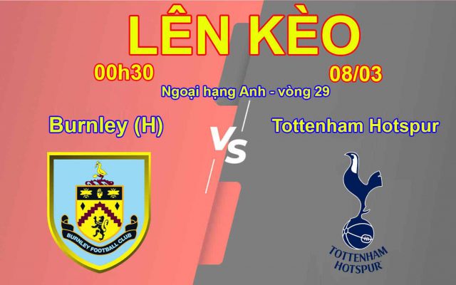 Lên Kèo Burnley vs Tottenham Hotspur 08/03 Ngoại hạng Anh - vòng 29