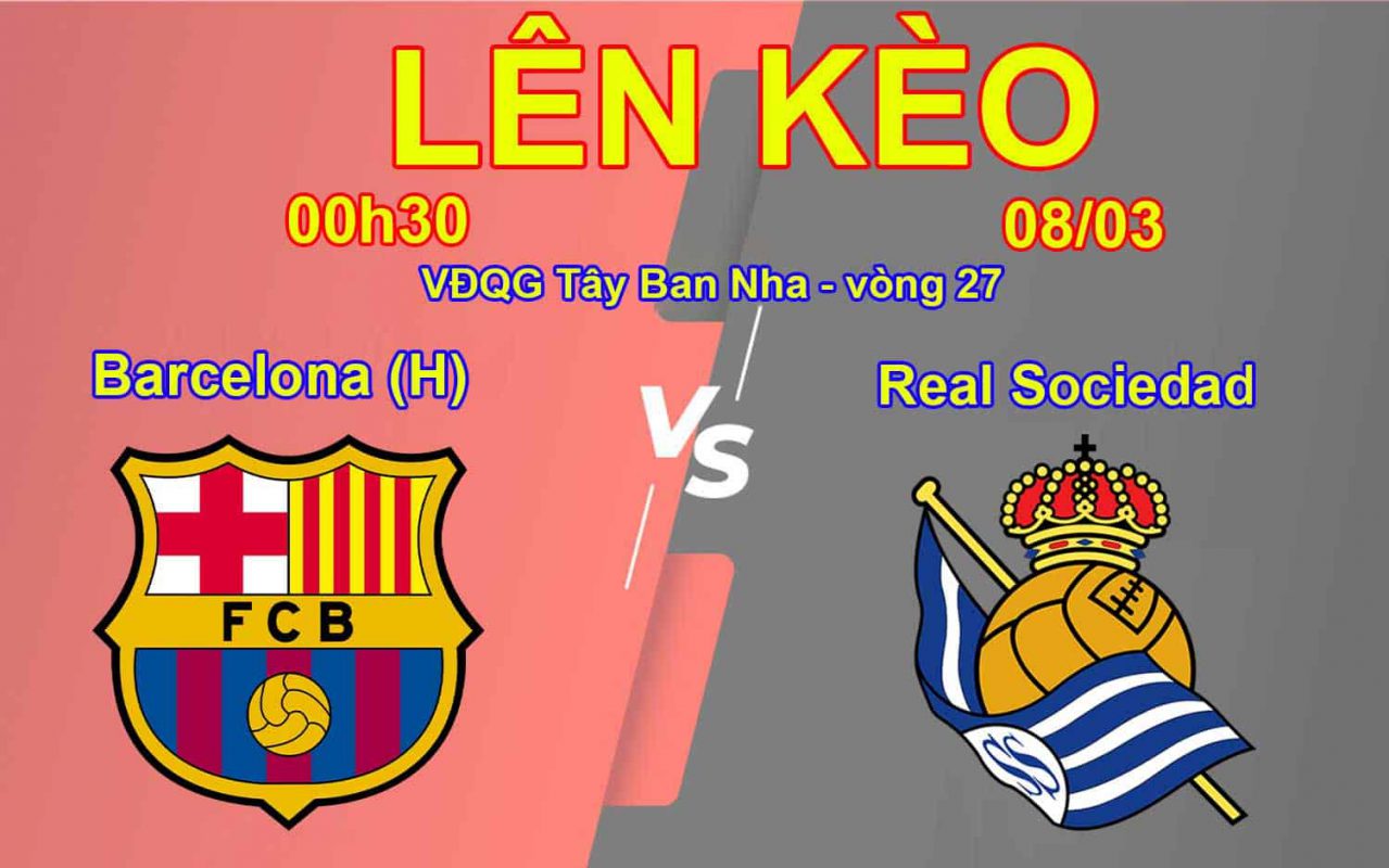 Lên Kèo Barcelona (H) vs Real Sociedad 08/03 VĐQG Tây Ban Nha - vòng 27