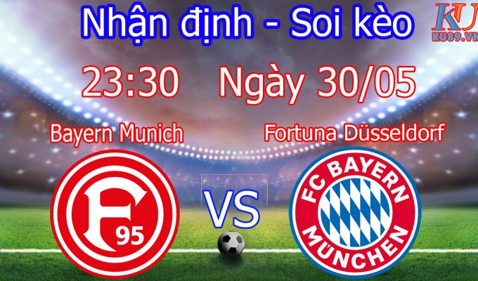 nhận định soi kèo cá cược trận bóng đá Bayern Munich vs Fortuna hôm nay ngày 30/5