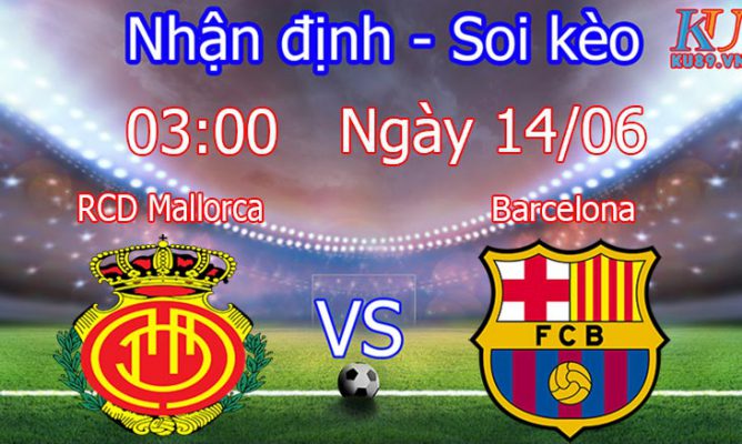 Nhận định soi kèo bóng đá câu lạc bộ RCD Mallorca - Barcelona giải LaLiga 14/6